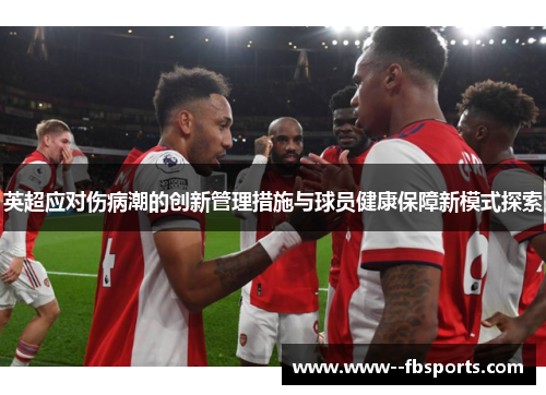 英超应对伤病潮的创新管理措施与球员健康保障新模式探索