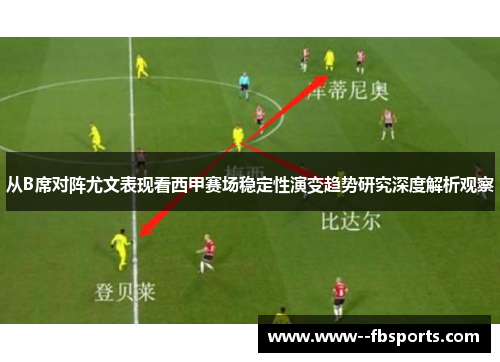 从B席对阵尤文表现看西甲赛场稳定性演变趋势研究深度解析观察 从B席对阵尤文表现看西甲赛场稳定性演变趋势研究深度解析观察