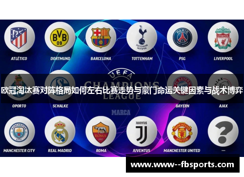 欧冠淘汰赛对阵格局如何左右比赛走势与豪门命运关键因素与战术博弈