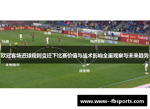 欧冠客场进球规则变迁下比赛价值与战术影响全面观察与未来趋势
